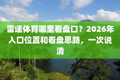 雷速体育哪里看盘口？2026年入口位置和看盘思路，一次说清