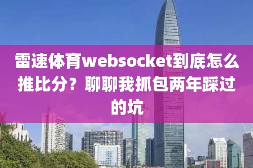 雷速体育websocket到底怎么推比分？聊聊我抓包两年踩过的坑