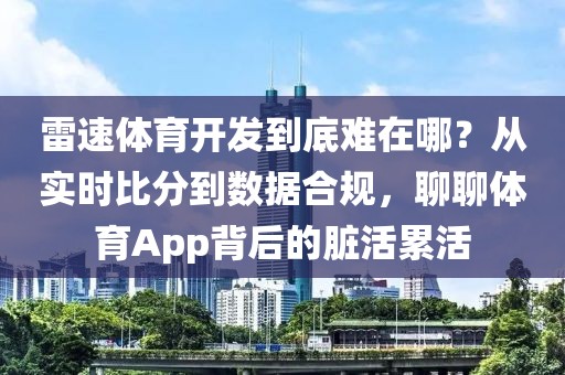 雷速体育开发到底难在哪?从实时比分到数据合规,聊聊体育App背后的脏活累活