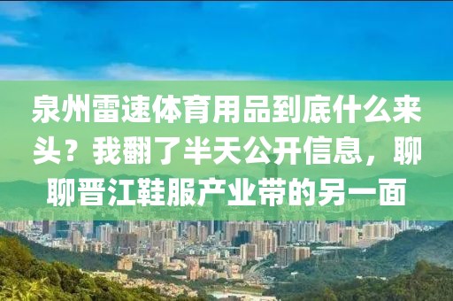 泉州雷速体育用品到底什么来头？我翻了半天公开信息，聊聊晋江鞋服产业带的另一面