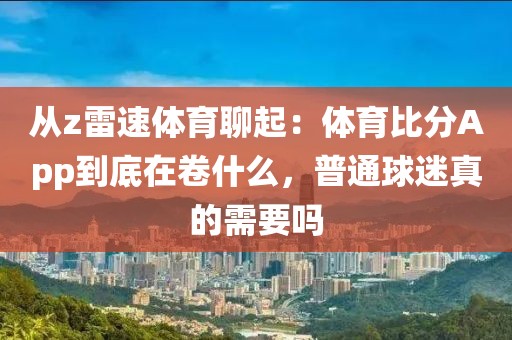 从z雷速体育聊起：体育比分App到底在卷什么，普通球迷真的需要吗