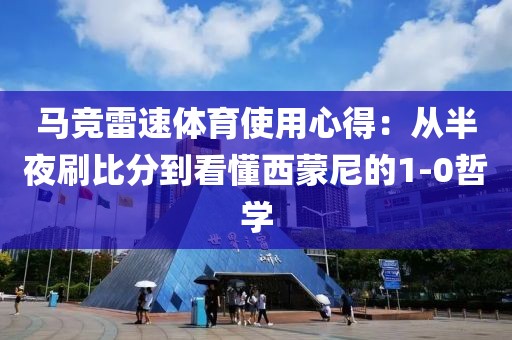 马竞雷速体育使用心得：从半夜刷比分到看懂西蒙尼的1-0哲学