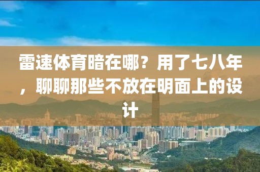 雷速体育暗在哪？用了七八年，聊聊那些不放在明面上的设计