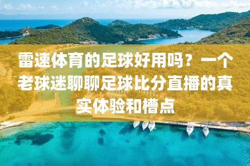 雷速体育的足球好用吗？一个老球迷聊聊足球比分直播的真实体验和槽点
