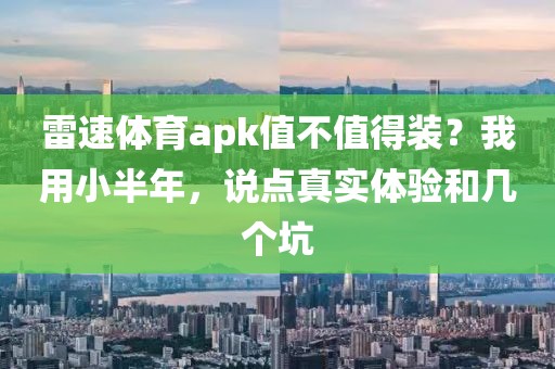 雷速体育apk值不值得装?我用小半年,说点真实体验和几个坑