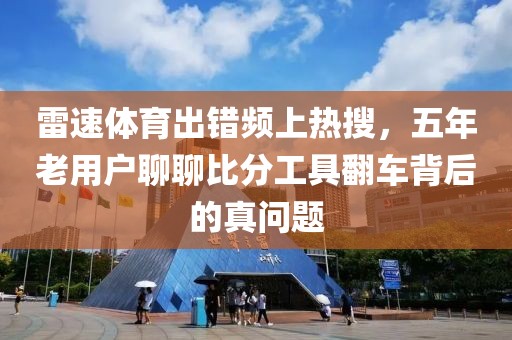 雷速体育出错频上热搜，五年老用户聊聊比分工具翻车背后的真问题