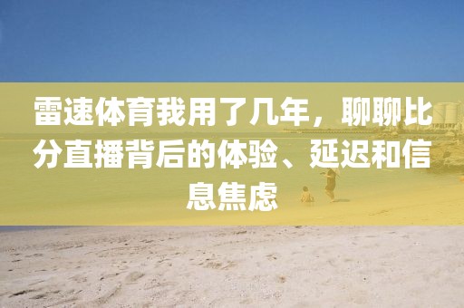 雷速体育我用了几年,聊聊比分直播背后的体验、延迟和信息焦虑