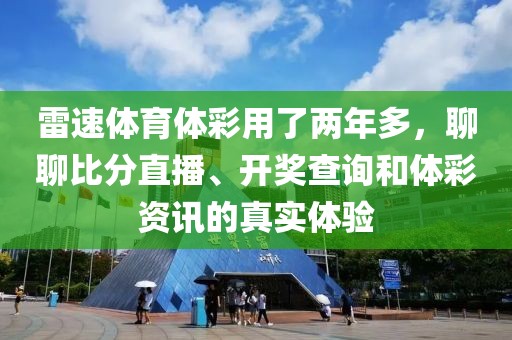 雷速体育体彩用了两年多，聊聊比分直播、开奖查询和体彩资讯的真实体验