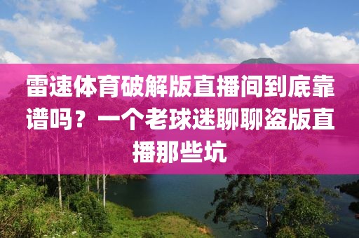 雷速体育破解版直播间到底靠谱吗？一个老球迷聊聊盗版直播那些坑