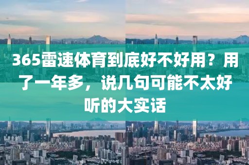 365雷速体育到底好不好用?用了一年多,说几句可能不太好听的大实话