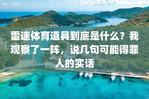 雷速体育道具到底是什么？我观察了一阵，说几句可能得罪人的实话