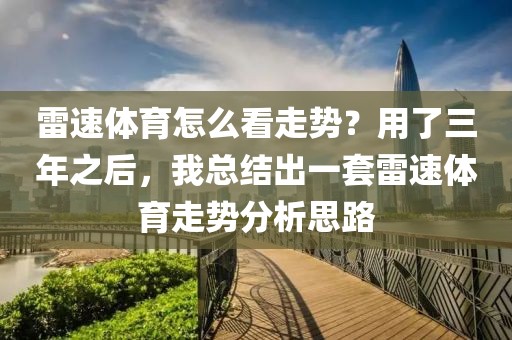雷速体育怎么看走势？用了三年之后，我总结出一套雷速体育走势分析思路
