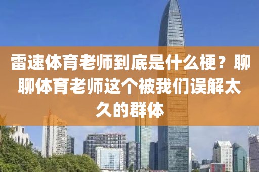 雷速体育老师到底是什么梗？聊聊体育老师这个被我们误解太久的群体