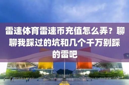 雷速体育雷速币充值怎么弄？聊聊我踩过的坑和几个千万别踩的雷吧