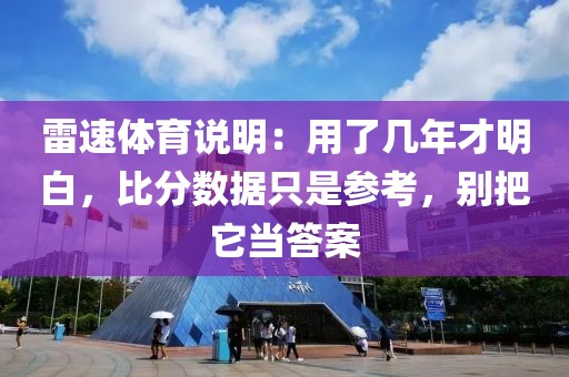 雷速体育说明：用了几年才明白，比分数据只是参考，别把它当答案