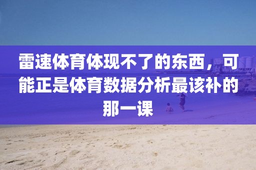 雷速体育体现不了的东西，可能正是体育数据分析最该补的那一课