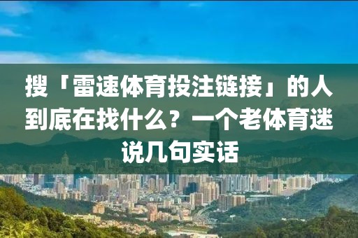 搜「雷速体育投注链接」的人到底在找什么?一个老体育迷说几句实话