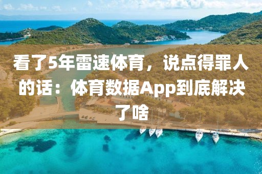 看了5年雷速体育，说点得罪人的话：体育数据App到底解决了啥