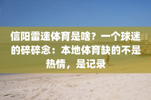 信阳雷速体育是啥?一个球迷的碎碎念:本地体育缺的不是热情,是记录