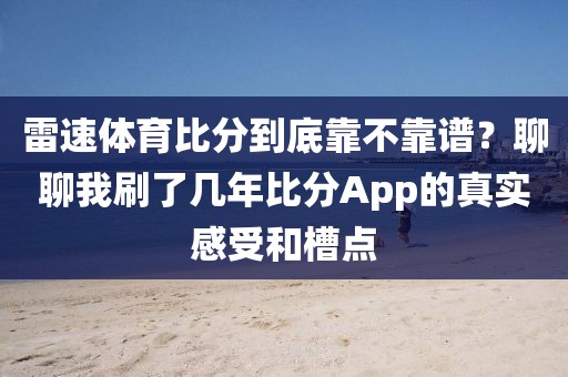 雷速体育比分到底靠不靠谱？聊聊我刷了几年比分App的真实感受和槽点
