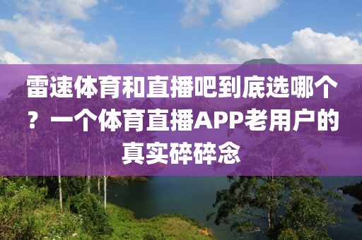 雷速体育和直播吧到底选哪个？一个体育直播APP老用户的真实碎碎念
