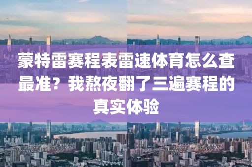蒙特雷赛程表雷速体育怎么查最准？我熬夜翻了三遍赛程的真实体验