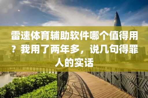 雷速体育辅助软件哪个值得用？我用了两年多，说几句得罪人的实话