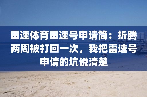 雷速体育雷速号申请简：折腾两周被打回一次，我把雷速号申请的坑说清楚