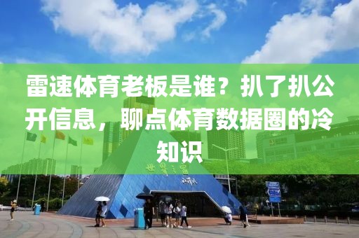 雷速体育老板是谁?扒了扒公开信息,聊点体育数据圈的冷知识