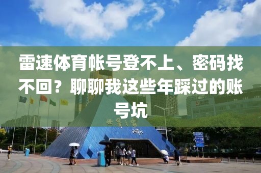 雷速体育帐号登不上、密码找不回？聊聊我这些年踩过的账号坑