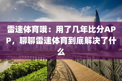 雷速体育哦：用了几年比分APP，聊聊雷速体育到底解决了什么