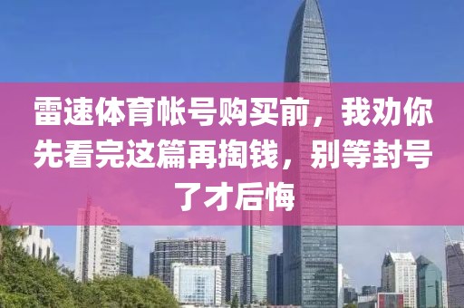 雷速体育帐号购买前，我劝你先看完这篇再掏钱，别等封号了才后悔