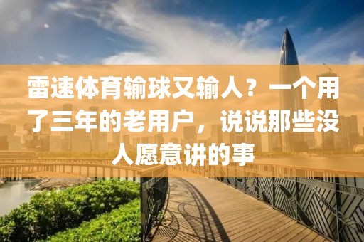 雷速体育输球又输人？一个用了三年的老用户，说说那些没人愿意讲的事