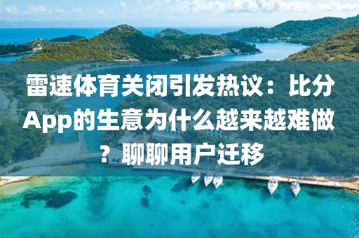 雷速体育关闭引发热议：比分App的生意为什么越来越难做？聊聊用户迁移