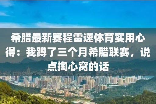 希腊最新赛程雷速体育实用心得：我蹲了三个月希腊联赛，说点掏心窝的话