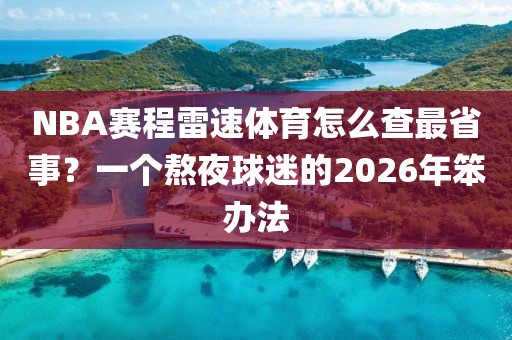NBA赛程雷速体育怎么查最省事?一个熬夜球迷的2026年笨办法