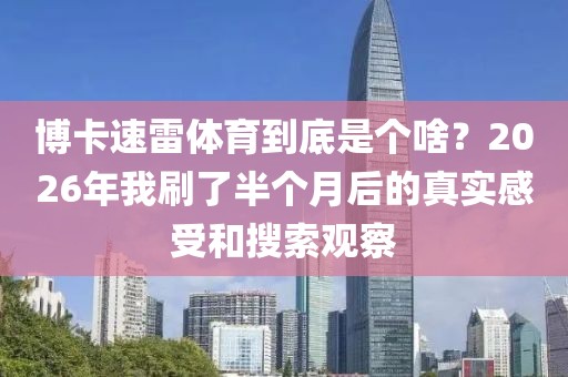 博卡速雷体育到底是个啥？2026年我刷了半个月后的真实感受和搜索观察