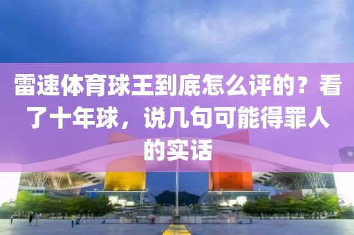 雷速体育球王到底怎么评的？看了十年球，说几句可能得罪人的实话