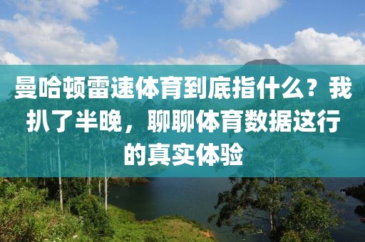 曼哈顿雷速体育到底指什么？我扒了半晚，聊聊体育数据这行的真实体验
