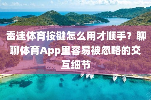 雷速体育按键怎么用才顺手？聊聊体育App里容易被忽略的交互细节