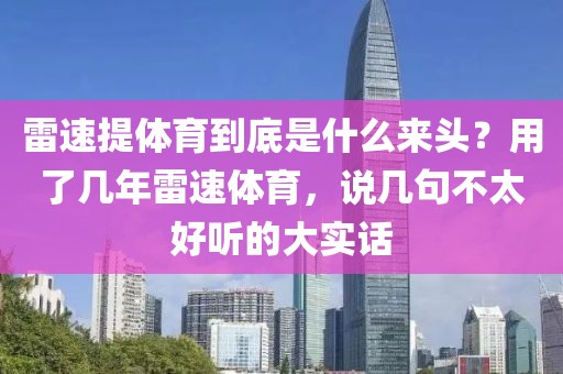 雷速提体育到底是什么来头?用了几年雷速体育,说几句不太好听的大实话