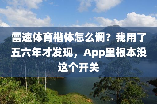 雷速体育楷体怎么调？我用了五六年才发现，App里根本没这个开关