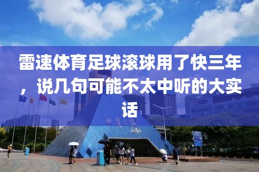 雷速体育足球滚球用了快三年，说几句可能不太中听的大实话