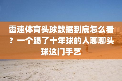 雷速体育头球数据到底怎么看？一个踢了十年球的人聊聊头球这门手艺