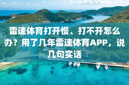 雷速体育打开慢、打不开怎么办？用了几年雷速体育APP，说几句实话