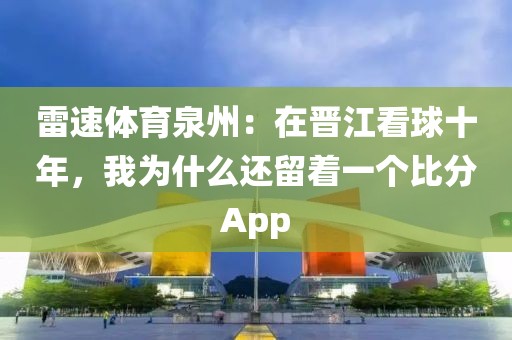 雷速体育泉州：在晋江看球十年，我为什么还留着一个比分App