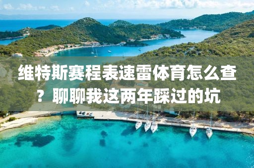 维特斯赛程表速雷体育怎么查？聊聊我这两年踩过的坑