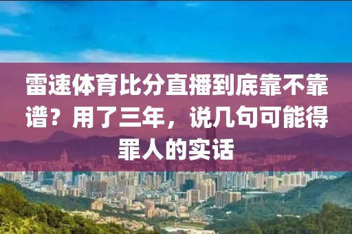 雷速体育比分直播到底靠不靠谱?用了三年,说几句可能得罪人的实话