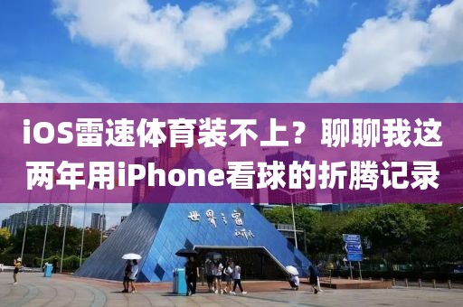 iOS雷速体育装不上？聊聊我这两年用iPhone看球的折腾记录