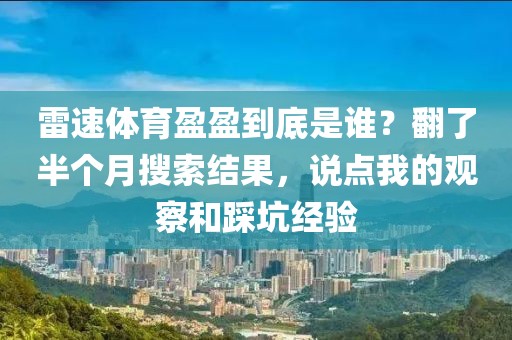 雷速体育盈盈到底是谁？翻了半个月搜索结果，说点我的观察和踩坑经验